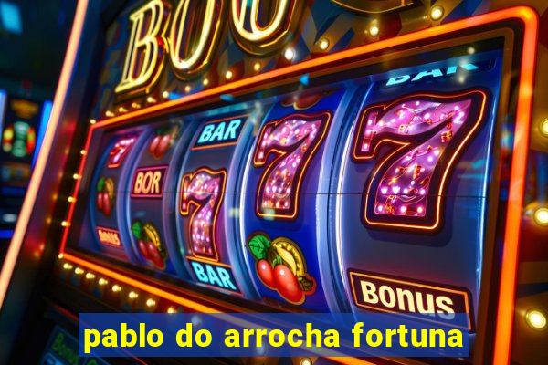 pablo do arrocha fortuna